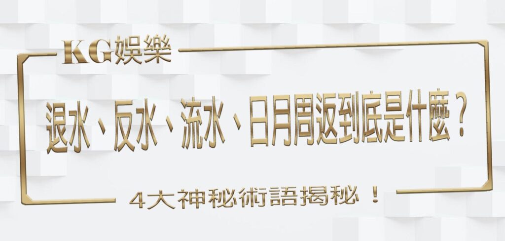 KG娛樂城深入解碼：4大神秘術語揭秘！退水、反水、流水、日月周返到底是什麼？-標題