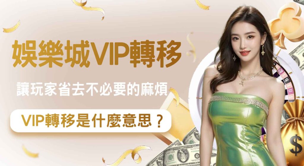 娛樂城VIP轉移是什麼意思？